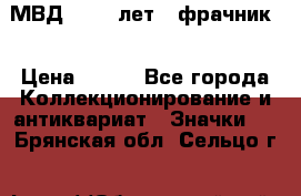 1.1) МВД - 200 лет ( фрачник) › Цена ­ 249 - Все города Коллекционирование и антиквариат » Значки   . Брянская обл.,Сельцо г.